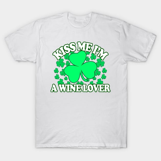 Kiss me Im A Wine Lover - Funny, Inappropriate Offensive St Patricks Day Drinking Team Shirt, Irish Pride, Irish Drinking Squad, St Patricks Day 2018, St Pattys Day, St Patricks Day Shirts T-Shirt by BlueTshirtCo